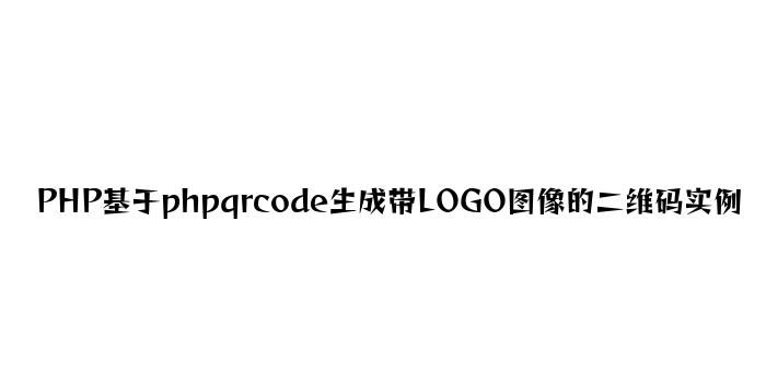 PHP基于phpqrcode生成带LOGO图像的二维码实例