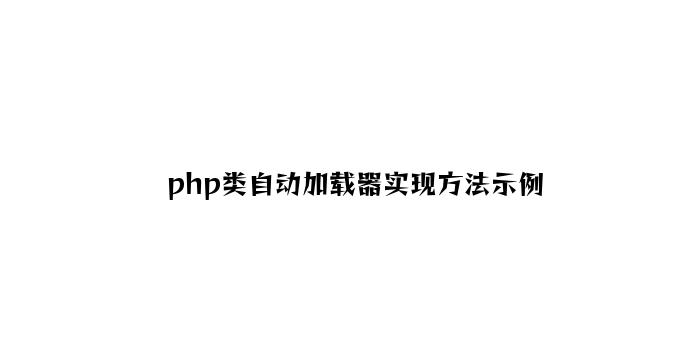 php类自动加载器实现方法示例