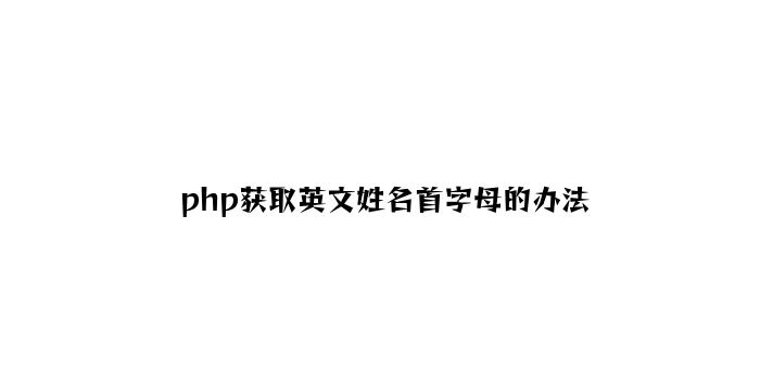 php获取英文姓名首字母的方法