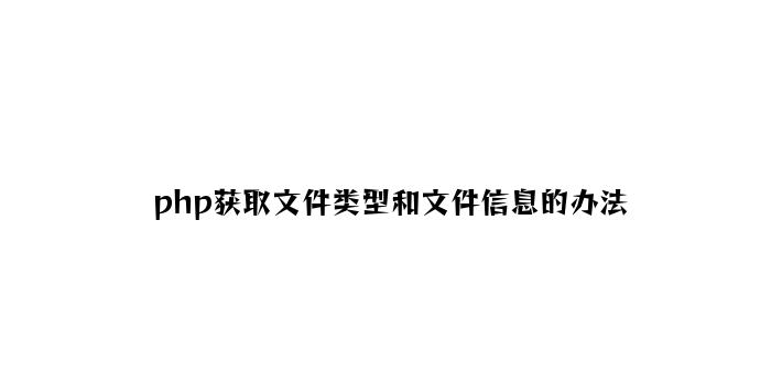 php获取文件类型和文件信息的方法