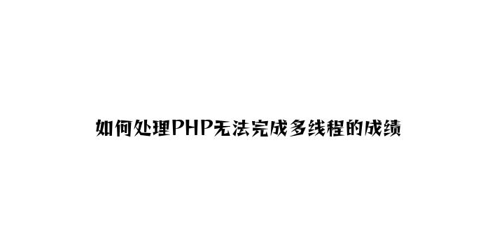 如何解决PHP无法实现多线程的问题