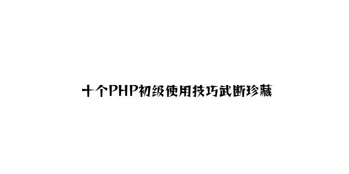 十个PHP高级应用技巧果断收藏