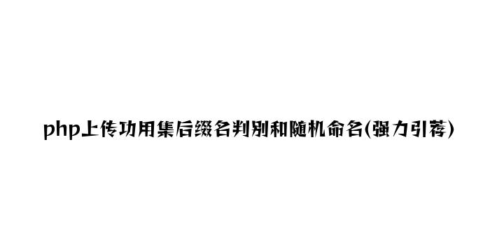 php上传功能集后缀名判断和随机命名(强力推荐)