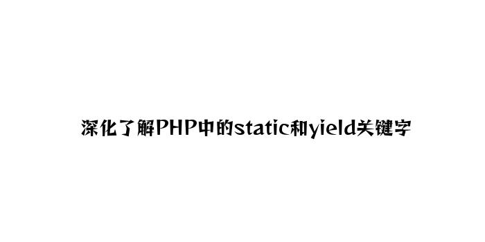 深入理解PHP中的static和yield关键字