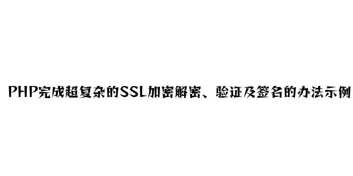 PHP实现超简单的SSL加密解密、验证及签名的方法示例