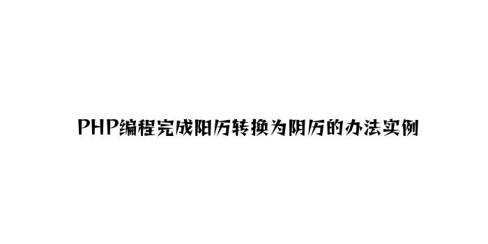 PHP编程实现阳历转换为阴历的方法实例