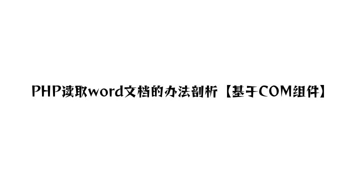 PHP读取word文档的方法分析【基于COM组件】