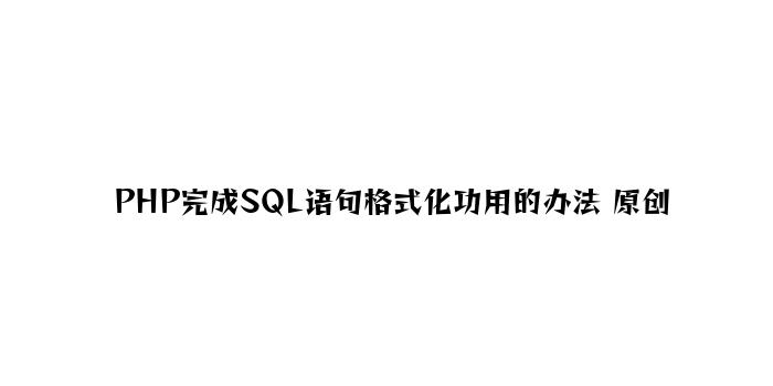 PHP实现SQL语句格式化功能的方法 原创