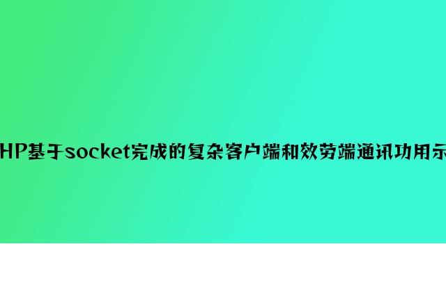 PHP基于socket实现的简单客户端和服务端通讯功能示例