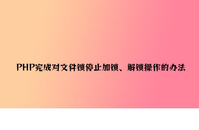 PHP实现对文件锁进行加锁、解锁操作的方法