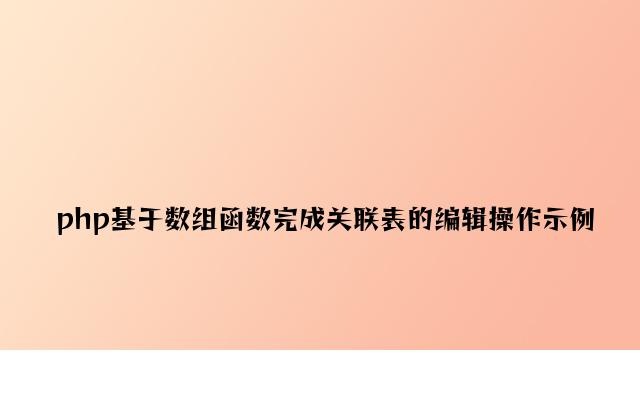 php基于数组函数实现关联表的编辑操作示例