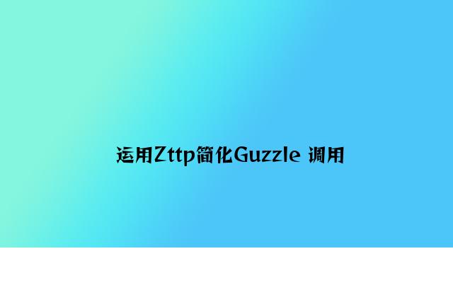 使用Zttp简化Guzzle 调用