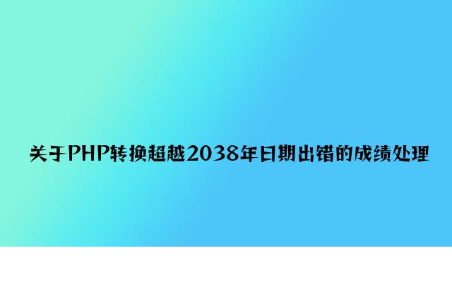 关于PHP转换超过2038年日期出错的问题解决