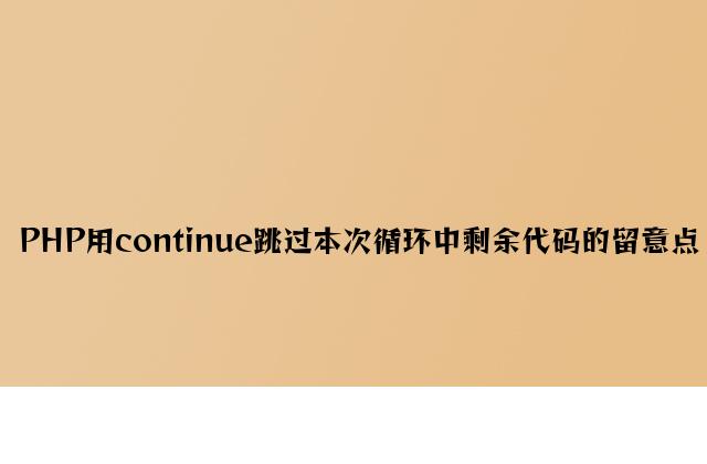 PHP用continue跳过本次循环中剩余代码的注意点