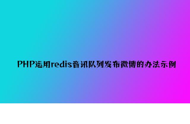 PHP使用redis消息队列发布微博的方法示例