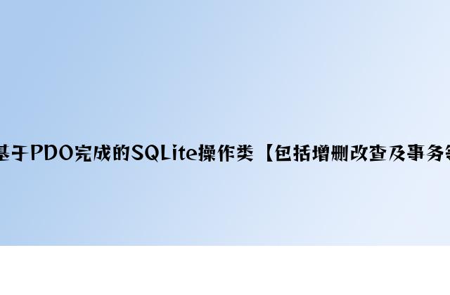 PHP基于PDO实现的SQLite操作类【包含增删改查及事务等操作】