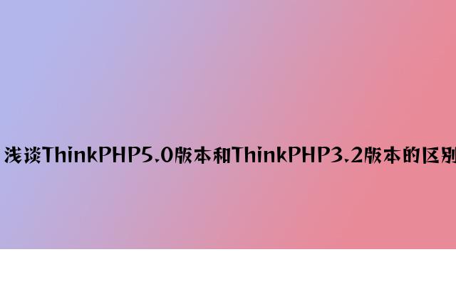 浅谈ThinkPHP5.0版本和ThinkPHP3.2版本的区别