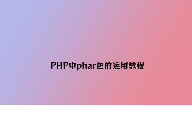 PHP中phar包的使用教程