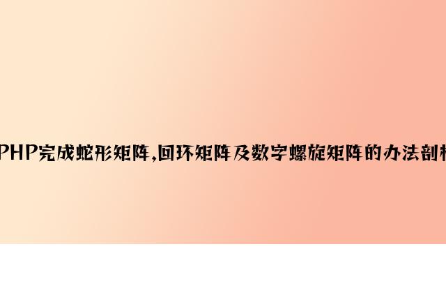 PHP实现蛇形矩阵,回环矩阵及数字螺旋矩阵的方法分析