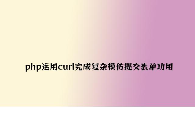 php使用curl实现简单模拟提交表单功能