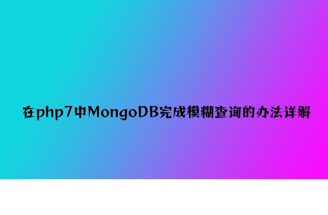 在php7中MongoDB实现模糊查询的方法详解
