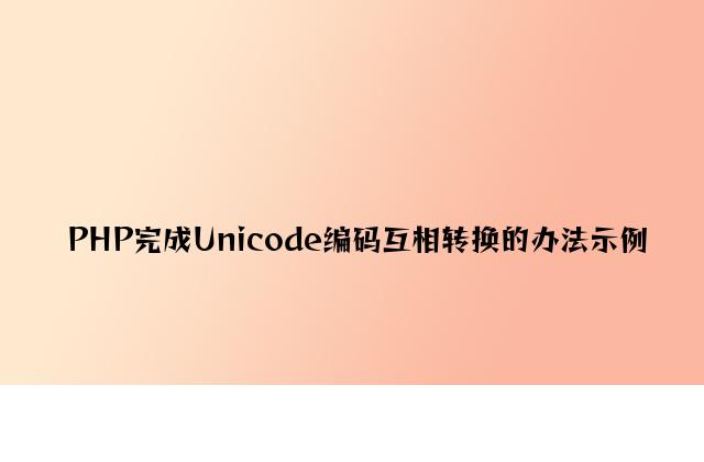 PHP实现Unicode编码相互转换的方法示例