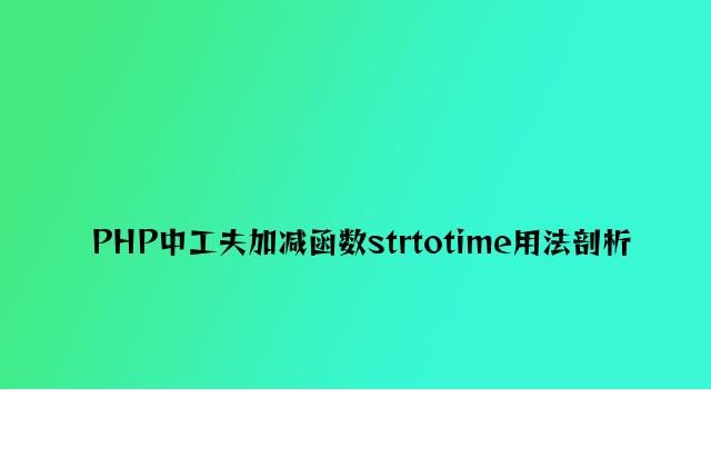 PHP中时间加减函数strtotime用法分析