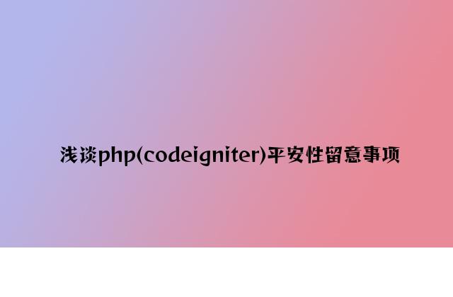 浅谈php(codeigniter)安全性注意事项