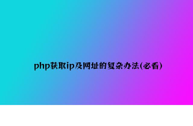 php获取ip及网址的简单方法(必看)