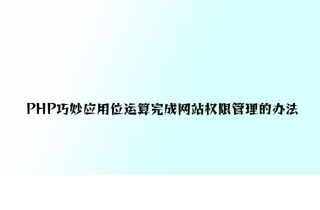 PHP巧妙利用位运算实现网站权限管理的方法