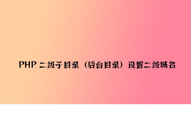 PHP 二级子目录（后台目录）设置二级域名