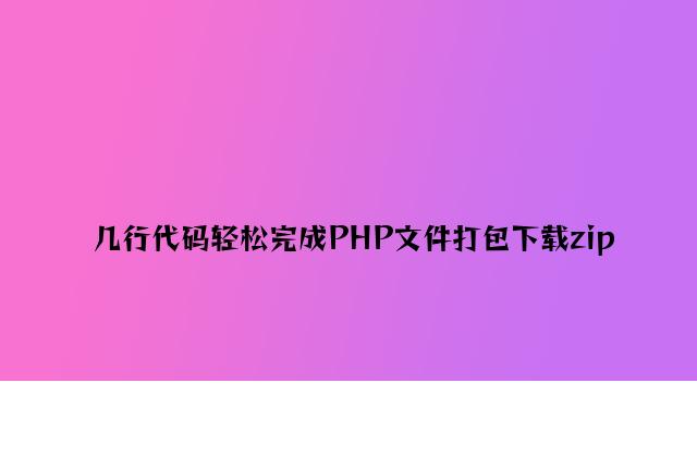 几行代码轻松实现PHP文件打包下载zip