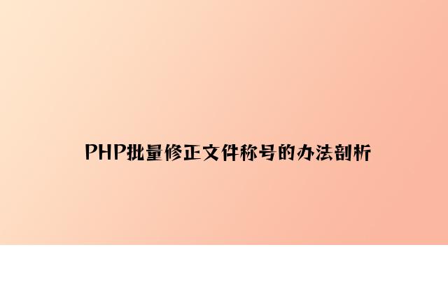 PHP批量修改文件名称的方法分析