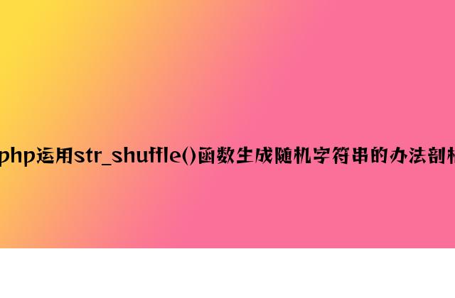 php使用str_shuffle()函数生成随机字符串的方法分析