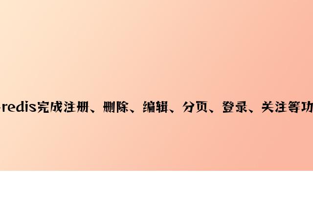 php+redis实现注册、删除、编辑、分页、登录、关注等功能示例
