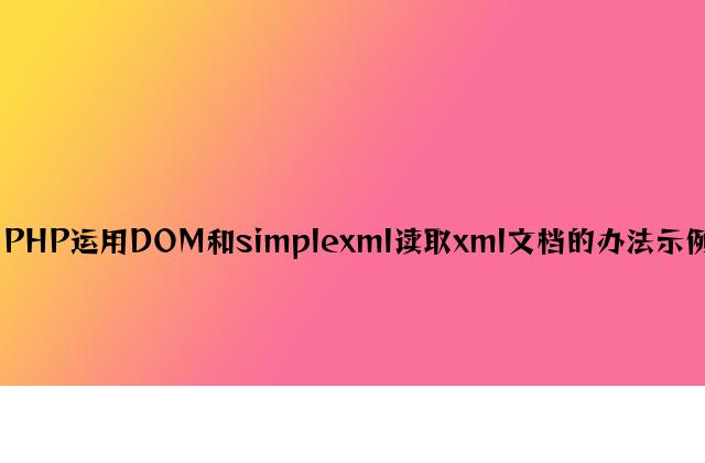 PHP使用DOM和simplexml读取xml文档的方法示例
