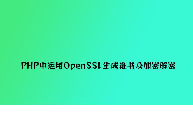 PHP中使用OpenSSL生成证书及加密解密