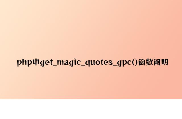 php中get_magic_quotes_gpc()函数说明