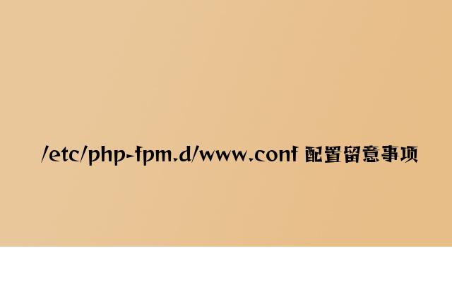 /etc/php-fpm.d/www.conf 配置注意事项