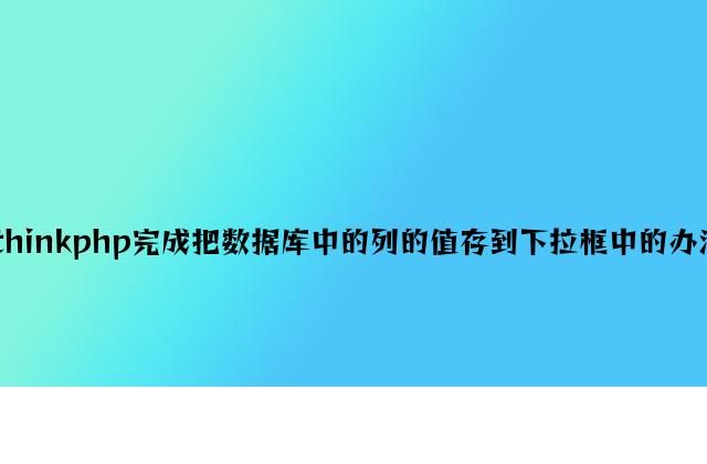 thinkphp实现把数据库中的列的值存到下拉框中的方法