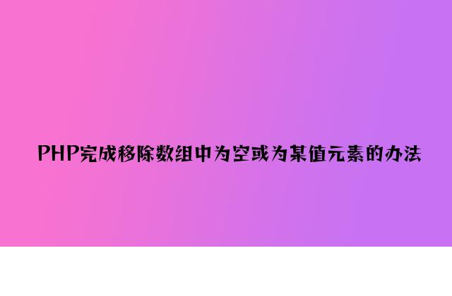 PHP实现移除数组中为空或为某值元素的方法