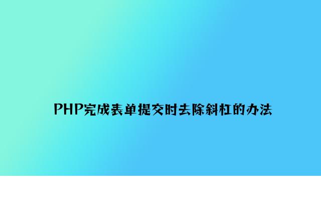 PHP实现表单提交时去除斜杠的方法