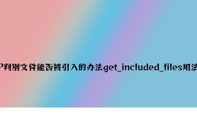 PHP判断文件是否被引入的方法get_included_files用法示例