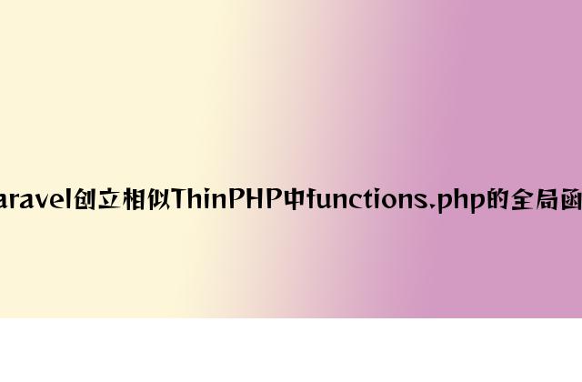 laravel创建类似ThinPHP中functions.php的全局函数