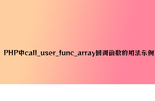 PHP中call_user_func_array回调函数的用法示例