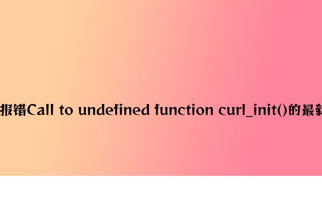 php运行报错Call to undefined function curl_init()的最新解决方法