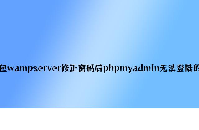 php集成安装包wampserver修改密码后phpmyadmin无法登陆的解决方法 原创