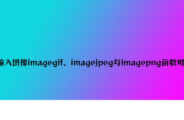 PHP输出图像imagegif、imagejpeg与imagepng函数用法分析
