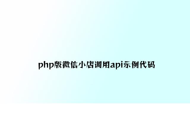 php版微信小店调用api示例代码