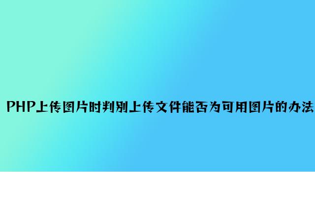 PHP上传图片时判断上传文件是否为可用图片的方法